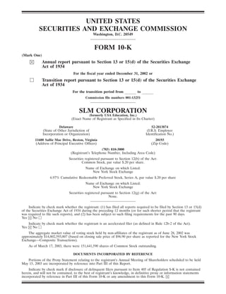 UNITED STATES
            SECURITIES AND EXCHANGE COMMISSION
                                                 Washington, D.C. 20549


                                                 FORM 10-K
(Mark One)
              Annual report pursuant to Section 13 or 15(d) of the Securities Exchange
              Act of 1934
                                   For the fiscal year ended December 31, 2002 or
              Transition report pursuant to Section 13 or 15(d) of the Securities Exchange
              Act of 1934
                                   For the transition period from             to
                                           Commission file numbers 001-13251



                                       SLM CORPORATION
                                            (formerly USA Education, Inc.)
                                  (Exact Name of Registrant as Specified in Its Charter)

                          Delaware                                                      52-2013874
               (State of Other Jurisdiction of                                       (I.R.S. Employer
               Incorporation or Organization)                                       Identification No.)
          11600 Sallie Mae Drive, Reston, Virginia                                        20193
          (Address of Principal Executive Offices)                                      (Zip Code)
                                                      (703) 810-3000
                                  (Registrant’s Telephone Number, Including Area Code)
                                Securities registered pursuant to Section 12(b) of the Act:
                                         Common Stock, par value $.20 per share.
                                            Name of Exchange on which Listed:
                                               New York Stock Exchange
                    6.97% Cumulative Redeemable Preferred Stock, Series A, par value $.20 per share
                                            Name of Exchange on which Listed:
                                               New York Stock Exchange
                                 Securities registered pursuant to Section 12(g) of the Act:
                                                            None.


     Indicate by check mark whether the registrant: (1) has filed all reports required to be filed by Section 13 or 15(d)
of the Securities Exchange Act of 1934 during the preceding 12 months (or for such shorter period that the registrant
was required to file such reports), and (2) has been subject to such filing requirements for the past 90 days.
Yes    No
      Indicate by check mark whether the registrant is an accelerated filer (as defined in Rule 12b-2 of the Act).
Yes     No
    The aggregate market value of voting stock held by non-affiliates of the registrant as of June 28, 2002 was
approximately $14,802,593,807 (based on closing sale price of $96.90 per share as reported for the New York Stock
Exchange—Composite Transactions).
      As of March 17, 2003, there were 151,641,590 shares of Common Stock outstanding.

                                   DOCUMENTS INCORPORATED BY REFERENCE
   Portions of the Proxy Statement relating to the registrant’s Annual Meeting of Shareholders scheduled to be held
May 15, 2003 are incorporated by reference into Part III of this Report.
     Indicate by check mark if disclosure of delinquent filers pursuant to Item 405 of Regulation S-K is not contained
herein, and will not be contained, to the best of registrant’s knowledge, in definitive proxy or information statements
incorporated by reference in Part III of this Form 10-K or any amendment to this Form 10-K.
 