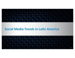 Social	
  Media	
  Trends	
  in	
  La=n	
  America



                                                     16
 