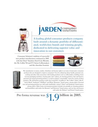 A leading global consumer products company
                            built around a dynamic portfolio of differenti-
                            ated, world-class brands and winning people,
                            dedicated to delivering superior value and
                            innovation to our customers
    Consumer Solution’s tradition of successful
  new product introductions continued in 2005,
   with the Oster® Stainless Steel Core Blender,
the Mr. Coffee® IS and FT Series Coffeemakers
                     and the chocolate fountain.


            We manufacture or source, market, distribute and license rights to an array of innovative consumer
             products that are designed to improve consumers’ lives by enhancing sleep, health, personal care,
               cooking and other daily necessities with leading products such as coffeemakers, bedding, home
              vacuum packaging machines, heating pads, slow cookers, air cleaning products, fans and heaters,
             personal and animal grooming products, as well as related “consumable” items for certain of these
            products. We sell kitchen products under the Crock-Pot®, FoodSaver®, Mr. Coffee®, Oster®, Rival®,
              Seal-a-Meal®, Sunbeam®, VillaWare® and White Mountain™ brand names, among others. Personal
           care and grooming products are sold under theHealth o meter®, Oster® and Sunbeam® brand names,
                   among others. Other home environment products include our portable air cleaning products
               and humidifiers sold under the Bionaire® and Harmony® brand names, and our fans and heaters
                                                            sold under the Holmes® and Patton® brand names.




                                                    1.9                billion in 2005.
                                                 $
   Pro forma revenue was




                                                     6
 