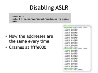 Disabling ASLR
• Now the addresses are
the same every time


• Crashes at ffffe000
 