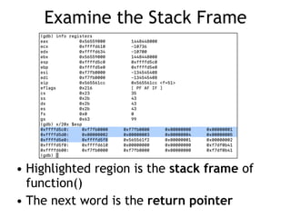 Examine the Stack Frame
• Highlighted region is the stack frame of
function()


• The next word is the return pointer
 