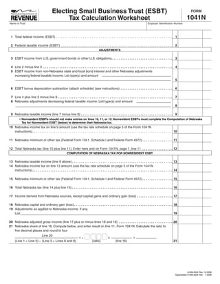 Electing Small Business Trust (ESBT)                                                                                                                                                                     FORM

                                                                                                                                                                                                                                                                     1041N
                                                                      Tax Calculation Worksheet
Name of Trust                                                                                                                                                                                                   Employer Identification Number




  1 Total federal income (ESBT)  .  .  .  .  .  .  .  .  .  .  .  .  .  .  .  .  .  .  .  .  .  .  .  .  .  .  .  .  .  .  .  .  .  .  .  .  .  .  .  .  .  .  .  .  .  .  .  .  .  .  .  .  .  .  .  .  .  .  .  .  .  .  .  .  . 1

  2 Federal taxable income (ESBT)  .  .  .  .  .  .  .  .  .  .  .  .  .  .  .  .  .  .  .  .  .  .  .  .  .  .  .  .  .  .  .  .  .  .  .  .  .  .  .  .  .  .  .  .  .  .  .  .  .  .  .  .  .  .  .  .  .  .  .  .  .  . 2
                                                                                                                                       ADJUSTMENTS

  3 ESBT income from U .S . government bonds or other U .S . obligations. . . . . . . . . . . . . . . . . . . . . . . . . . . . . . . . . . 3

  4 Line 2 minus line 3 . . . . . . . . . . . . . . . . . . . . . . . . . . . . . . . . . . . . . . . . . . . . . . . . . . . . . . . . . . . . . . . . . . . . . . . . 4
  5 ESBT income from non-Nebraska state and local bond interest and other Nebraska adjustments
    increasing federal taxable income . List type(s) and amount
                                                                                                                                                                        5

  6 ESBT bonus depreciation subtraction (attach schedule) (see instructions) . . . . . . . . . . . . . . . . . . . . . . . . . . . . . 6

  7 Line 4 plus line 5 minus line 6 . . . . . . . . . . . . . . . . . . . . . . . . . . . . . . . . . . . . . . . . . . . . . . . . . . . . . . . . . . . . . . . . 7
  8 Nebraska adjustments decreasing federal taxable income . List type(s) and amount
                                                                                                                                                                    8

  9 Nebraska taxable income (line 7 minus line 8) . . . . . . . . . . . . . . . . . . . . . . . . . . . . . . . . . . . . . . . . . . . . . . . . . . . 9
     	         •	 Nonresident	ESBTs	should	not	make	entries	on	lines	10,	11,	or	12.	Nonresident	ESBTs	must	complete	the	Computation	of	Nebraska	
                  Tax	for	Nonresident	ESBT	(below)	to	determine	their	Nebraska	tax.
10 Nebraska income tax on line 9 amount (use the tax rate schedule on page 5 of the Form 1041N
   instructions)  .  .  .  .  .  .  .  .  .  .  .  .  .  .  .  .  .  .  .  .  .  .  .  .  .  .  .  .  .  .  .  .  .  .  .  .  .  .  .  .  .  .  .  .  .  .  .  .  .  .  .  .  .  .  .  .  .  .  .  .  .  .  .  .  .  .  .  .  .  .  .  .  .  .  .  .  .  . 10

11 Nebraska minimum or other tax (Federal Form 1041, Schedule I and Federal Form 4972) . . . . . . . . . . . . . . . . . 11

12 Total Nebraska tax (line 10 plus line 11) . Enter here and on Form 1041N, page 1, line 11 . . . . . . . . . . . . . . . . . 12
                                                                                       COMPUTATION OF NEBRASKA TAX FOR NONRESIDENT ESBT

13 Nebraska taxable income (line 9 above) . . . . . . . . . . . . . . . . . . . . . . . . . . . . . . . . . . . . . . . . . . . . . . . . . . . . . . . . 13
14 Nebraska income tax on line 13 amount (use the tax rate schedule on page 5 of the Form 1041N
   instructions) . . . . . . . . . . . . . . . . . . . . . . . . . . . . . . . . . . . . . . . . . . . . . . . . . . . . . . . . . . . . . . . . . . . . . . . . . . . . . . 14

15 Nebraska minimum or other tax (Federal Form 1041, Schedule I and Federal Form 4972) . . . . . . . . . . . . . . . . . 15

16 Total Nebraska tax (line 14 plus line 15) . . . . . . . . . . . . . . . . . . . . . . . . . . . . . . . . . . . . . . . . . . . . . . . . . . . . . . . . 16

17 Income derived from Nebraska sources, except capital gains and ordinary gain (loss) . . . . . . . . . . . . . . . . . . . . 17

18 Nebraska capital and ordinary gain (loss) . . . . . . . . . . . . . . . . . . . . . . . . . . . . . . . . . . . . . . . . . . . . . . . . . . . . . . . 18
19 Adjustments as applied to Nebraska income, if any .
   List: ____________________________________________________________________________________ 19

20 Nebraska adjusted gross income (line 17 plus or minus lines 18 and 19) . . . . . . . . . . . . . . . . . . . . . . . . . . . . . . 20
21 Nebraska share of line 16 . Compute below, and enter result on line 11, Form 1041N: Calculate the ratio to
   five decimal places and round to four
                                                 Line 20
                                                                                                              .
                                                                                                         =                                           x                                    =
                                                                                                                                                                                                                                                       21
         (Line 1 + Line 5) – (Line 3 + Lines 6 and 8)                                                                        (ratio)                            (line 16)




                                                                                                                                                                                                                                                                     8-599-2004 Rev . 12-2008
                                                                                                                                                                                                                                                          Supersedes 8-599-2004 Rev . 1-2008
 