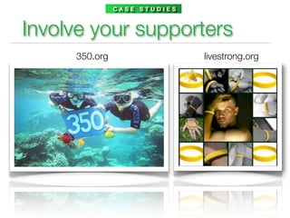 CASE STUDIES



Involve your supporters
     350.org                  livestrong.org
 