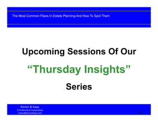 3
Givner & Kaye, 
A Professional Corporation
Owen@GivnerKaye.com
Upcoming Sessions Of Our
“Thursday Insights”
Series
3
The Most Common Flaws In Estate Planning And How To Spot Them
 