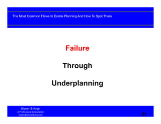 51
Failure
Through
Underplanning
Givner & Kaye, 
A Professional Corporation
Owen@GivnerKaye.com 51
Everything You Always Wanted To Know About Family TrustsThe Most Common Flaws In Estate Planning And How To Spot Them
 