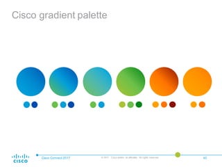 Cisco Connect 2017 40© 2017 Cisco and/or its affiliates. All rights reserved.
Cisco gradient palette
 