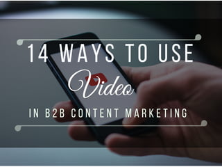 14 ways to use videos in B2B Content Marketing