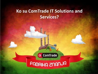 Ko su ComTrade IT Solutions and
          Services?
 