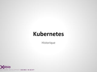 Historique
Kubernetes
 