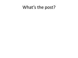 What’s the post?
 