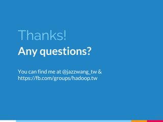 Thanks!
Any questions?
You can find me at @jazzwang_tw &
https://fb.com/groups/hadoop.tw
39
 