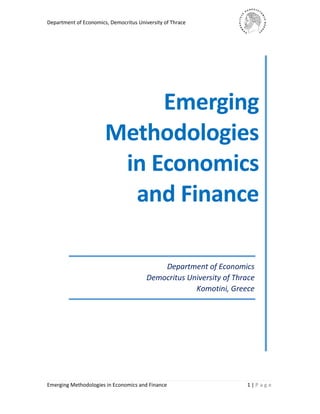 Department of Economics, Democritus University of Thrace
Emerging Methodologies in Economics and Finance 1 | P a g e
Department of Economics
Democritus University of Thrace
Komotini, Greece
Emerging
Methodologies
in Economics
and Finance
 