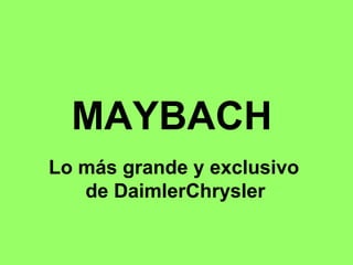 MAYBACH  Lo más grande y exclusivo  de DaimlerChrysler   