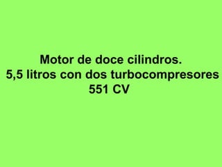 Motor de doce cilindros. 5,5 litros con dos turbocompresores 551 CV  