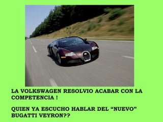 LA VOLKSWAGEN RESOLVIO ACABAR CON LA COMPETENCIA !    QUIEN YA ESCUCHO HABLAR DEL “NUEVO” BUGATTI VEYRON??  