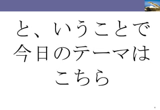 と、いうことで 今日のテーマは こちら 