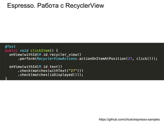 Espresso. Работа с RecyclerView
https://github.com/chiuki/espresso-samples
 
