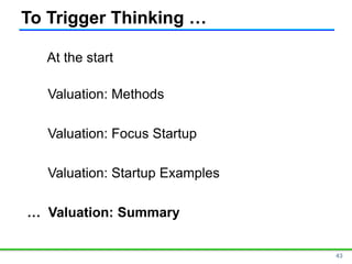 At the start
Valuation: Methods
Valuation: Focus Startup
Valuation: Startup Examples
… Valuation: Summary
To Trigger Thinking …
43 43
 