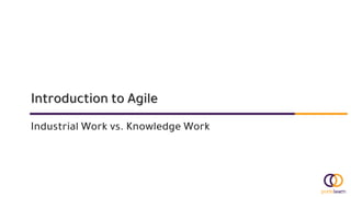 Introduction to Agile
Industrial Work vs. Knowledge Work
 