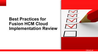 Best Practices for
Fusion HCM Cloud
Implementation Review
 