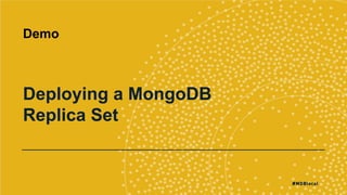 Demo
Deploying a MongoDB
Replica Set
 