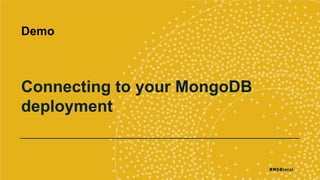 Demo
Connecting to your MongoDB
deployment
 