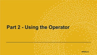 Part 2 - Using the Operator
 