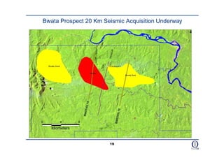 Bwata Prospect 20 Km Seismic Acquisition Underway




                       19
 