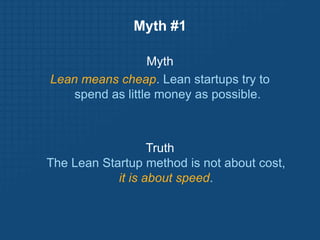 Myth #1MythLean means cheap. Lean startups try to spend as little money as possible.Truth The Lean Startup method is not about cost, it is about speed. 