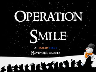 Operation
Smile
at maury high
November 30, 2012
 