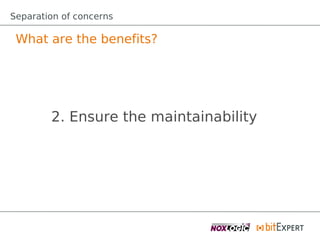 Separation of concerns

 What are the benefits?




        2. Ensure the maintainability
 