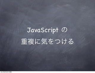 JavaScript の
                重複に気をつける



2012年8月23日木曜日
 