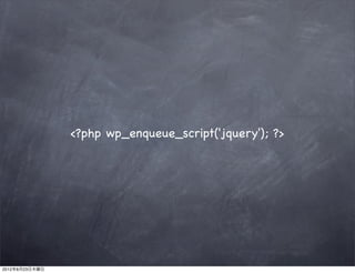 <?php wp_enqueue_script('jquery'); ?>




2012年8月23日木曜日
 