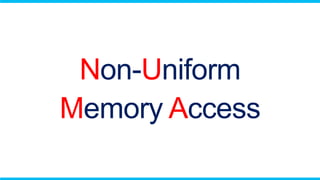 Non-Uniform
Memory Access
 