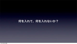 何を入れて、何を入れないか？




12年12月25日火曜日
 