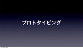 プロトタイピング



12年12月25日火曜日
 