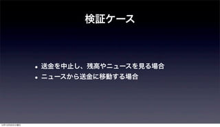 検証ケース



               • 送金を中止し、残高やニュースを見る場合
               • ニュースから送金に移動する場合



12年12月25日火曜日
 