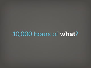 10,000 hours of what?
 