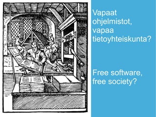 Vapaat
ohjelmistot,
vapaa
tietoyhteiskunta?
Free software,
free society?
 