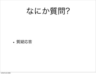 なにか質問?
•質疑応答
13年9月10日火曜日
 