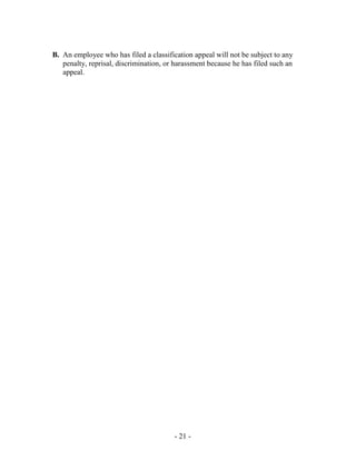 - 21 -
B. An employee who has filed a classification appeal will not be subject to any
penalty, reprisal, discrimination, or harassment because he has filed such an
appeal.
 