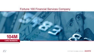 Fortune 100 Financial Services Company

104M
CARD MEMBERS

© 2014 MapR Technologies, confidential
6

 