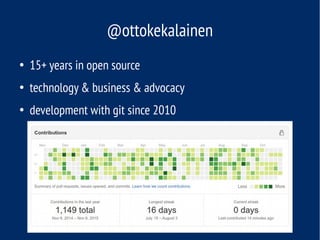 @ottokekalainen
●
15+ years in open source
●
technology & business & advocacy
●
development with git since 2010
 