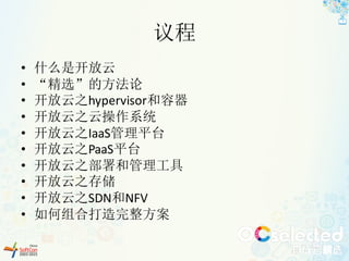 议程
• 什么是开放云
• “精选”的方法论
• 开放云之hypervisor和容器
• 开放云之云操作系统
• 开放云之IaaS管理平台
• 开放云之PaaS平台
• 开放云之部署和管理工具
• 开放云之存储
• 开放云之SDN和NFV
• 如何组合打造完整方案
 