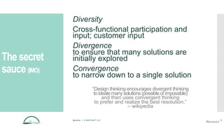 The secret
sauce (IMO)
Diversity
Cross-functional participation and
input; customer input
Divergence
to ensure that many solutions are
initially explored
Convergence
to narrow down to a single solution
“Design thinking encourages divergent thinking
toideatemanysolutions(possibleorimpossible)
and then uses convergent thinking
to prefer and realize the best resolution.”
– wikipedia
@aames | © Idyll Point™ LLC 5
#lavacon
 