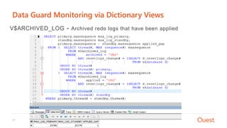 Confidential47
Data Guard Monitoring via Dictionary Views
V$ARCHIVED_LOG - Archived redo logs that have been applied
 