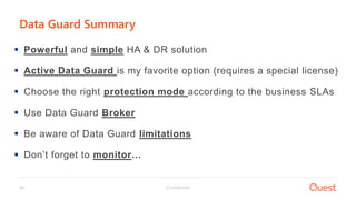 Confidential52
Data Guard Summary
 Powerful and simple HA & DR solution
 Active Data Guard is my favorite option (requires a special license)
 Choose the right protection mode according to the business SLAs
 Use Data Guard Broker
 Be aware of Data Guard limitations
 Don’t forget to monitor…
 