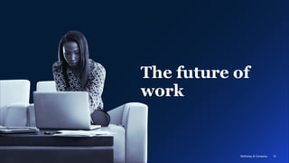 McKinsey & Company 13
The future of
work
13
McKinsey & Company
 