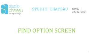 STUDIO CHATEAU
2
DATE:-
23/02/2024
FIND OPTION SCREEN
 