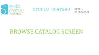 STUDIO CHATEAU
4
DATE:-
23/02/2024
BROWSE CATALOG SCREEN
 